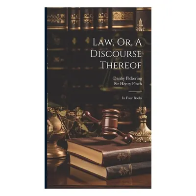 "Law, Or, A Discourse Thereof: In Four Books" - "" ("Finch Henry")