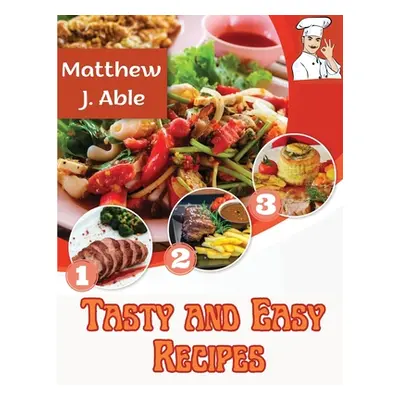 "Tasty and Easy Recipes: For Every Cooking Meal and Occasion, from Breakfast to Desserts, Snacks