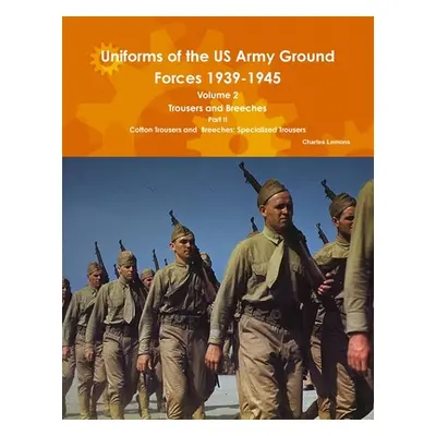 "Uniforms of the US Army Ground Forces 1939-1945, Volume 2 Pt II Trousers and Breeches" - "" ("L