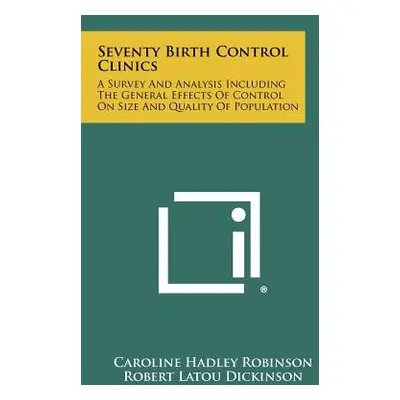 "Seventy Birth Control Clinics: A Survey And Analysis Including The General Effects Of Control O