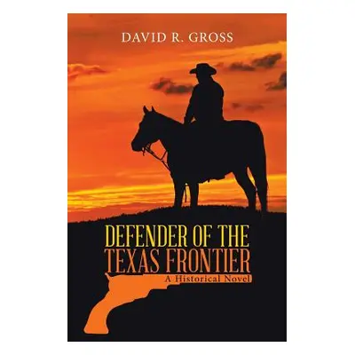 "Defender of the Texas Frontier: A Historical Novel" - "" ("Gross David R.")