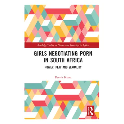 "Girls Negotiating Porn in South Africa: Power, Play and Sexuality" - "" ("Bhana Deevia")