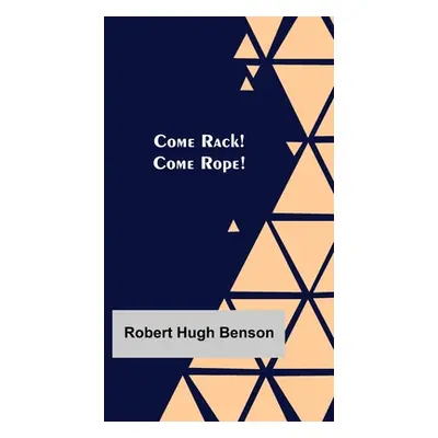 "Come Rack! Come Rope!" - "" ("Hugh Benson Robert")