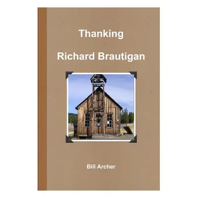 "Thanking Richard Brautigan" - "" ("Archer Bill")