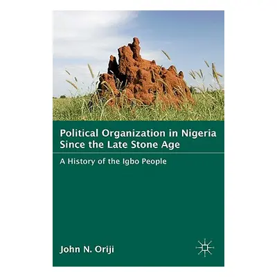 "Political Organization in Nigeria Since the Late Stone Age: A History of the Igbo People" - "" 