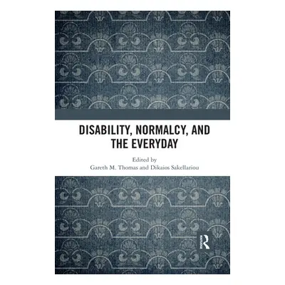 "Disability, Normalcy, and the Everyday" - "" ("Thomas Gareth M.")