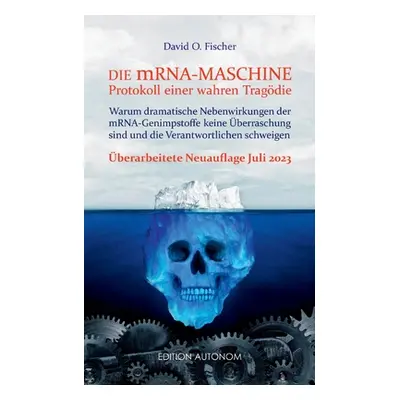 "Die mRNA Maschine - Protokoll einer wahren Tragdie: Warum dramatische Nebenwirkungen der mRNA-G