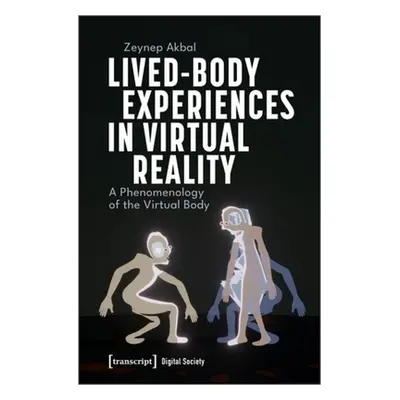 "Lived-Body Experiences in Virtual Reality: A Phenomenology of the Virtual Body" - "" ("Akbal Ze