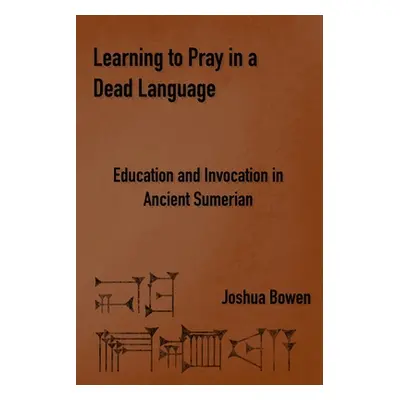 "Learning to Pray in a Dead Language: Education and Invocation in Ancient Sumerian" - "" ("Bowen