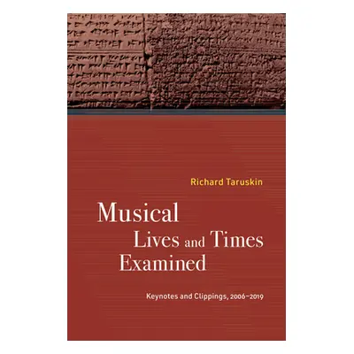 "Musical Lives and Times Examined: Keynotes and Clippings, 2006-2019" - "" ("Taruskin Richard")