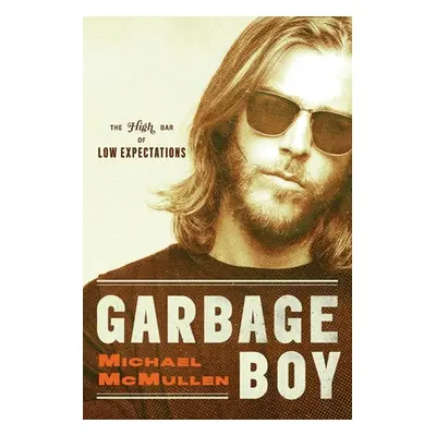 "Garbage Boy: The High Bar of Low Expectations" - "" ("McMullen Michael")