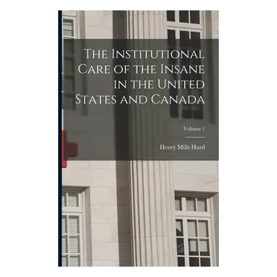 "The Institutional Care of the Insane in the United States and Canada; Volume 1" - "" ("Hurd Hen