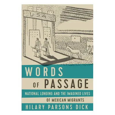 "Words of Passage: National Longing and the Imagined Lives of Mexican Migrants" - "" ("Dick Hila