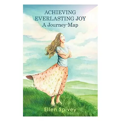 "Achieving Everlasting Joy: A Journey-Map" - "" ("Spivey Ellen")