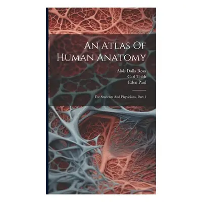 "An Atlas Of Human Anatomy: For Students And Physicians, Part 1" - "" ("Toldt Carl")