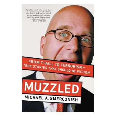 "Muzzled: From T-Ball to Terrorism--True Stories That Should Be Fiction" - "" ("Smerconish Micha