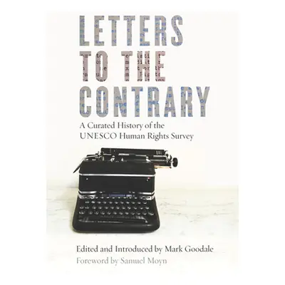 "Letters to the Contrary: A Curated History of the UNESCO Human Rights Survey" - "" ("Goodale Ma