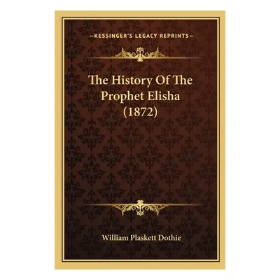 "The History Of The Prophet Elisha (1872)" - "" ("Dothie William Plaskett")