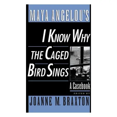 "Maya Angelou's I Know Why the Caged Bird Sings: A Casebook" - "" ("Braxton Joanne M.")