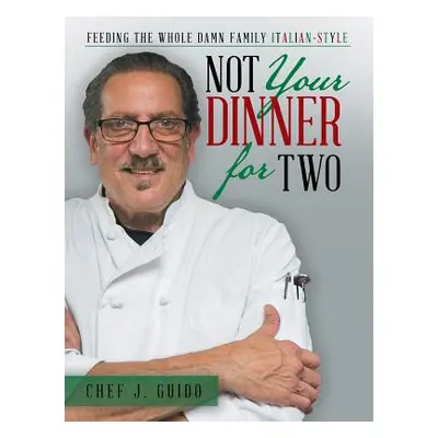 "Not Your Dinner for Two: Feeding the Whole Damn Family Italian-Style" - "" ("Guido Chef J.")