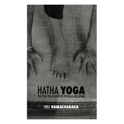 "Hatha Yoga: the Yogi Philosophy of Physical Wellbeing" - "" ("Atkinson William Walker Ramachara