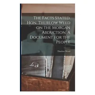 "The Facts Stated. Hon. Thurlow Weed on the Morgan Abduction. A Document for the People" - "" ("