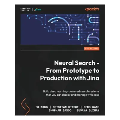 "Neural Search - From Prototype to Production with Jina: Build deep learning-powered search syst