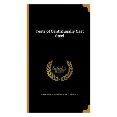 "Tests of Centrifugally Cast Steel" - "" ("Burgess G. K. (George Kimball) 1874-19")