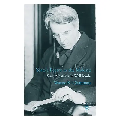 "Yeats's Poetry in the Making: Sing Whatever Is Well Made" - "" ("Chapman W.")