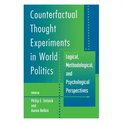 "Counterfactual Thought Experiments in World Politics: Logical, Methodological, and Psychologica