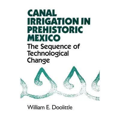 "Canal Irrigation in Prehistoric Mexico: The Sequence of Technological Change" - "" ("Doolittle 