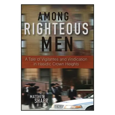 "Among Righteous Men: A Tale of Vigilantes and Vindication in Hasidic Crown Heights" - "" ("Shae