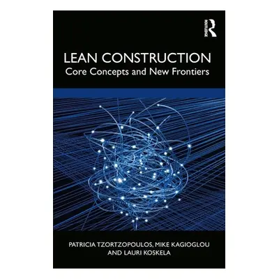 "Lean Construction: Core Concepts and New Frontiers" - "" ("Tzortzopoulos Patricia")