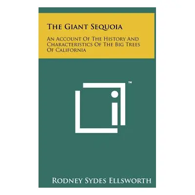 "The Giant Sequoia: An Account Of The History And Characteristics Of The Big Trees Of California