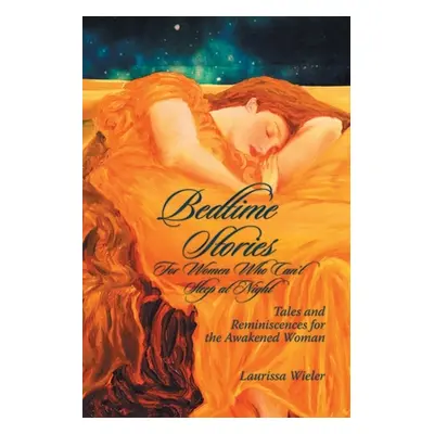 "Bedtime Stories for Women Who Can't Sleep at Night: Tales and Reminiscences for the Awakened Wo