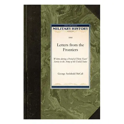 "Letters from the Frontiers: Written During a Period of Thirty Years' Service in the Army of the