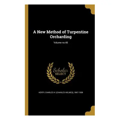 "A New Method of Turpentine Orcharding; Volume no.40" - "" ("Herty Charles H. (Charles Holmes) 1