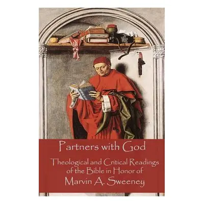 "Partners with God: Theological and Critical Readings of the Bible in Honor of Marvin A. Sweeney