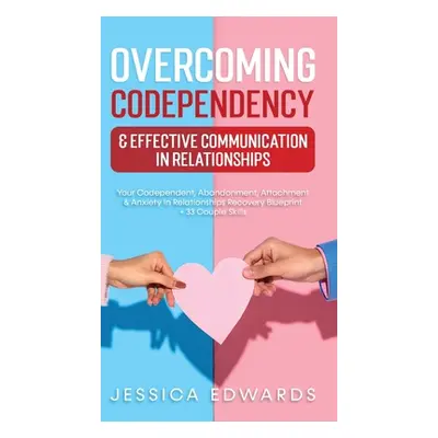 "Overcoming Codependency & Effective Communication In Relationships: Your Codependent, Abandonme