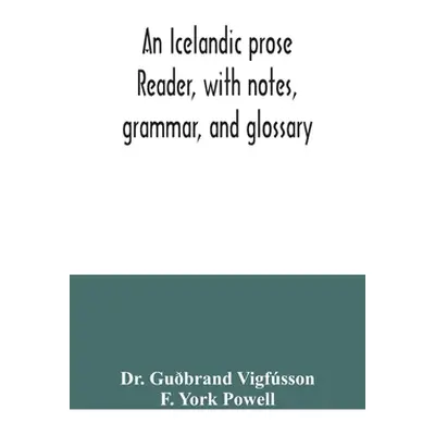 "An Icelandic prose reader, with notes, grammar, and glossary" - "" ("Gubrand Vigfsson")