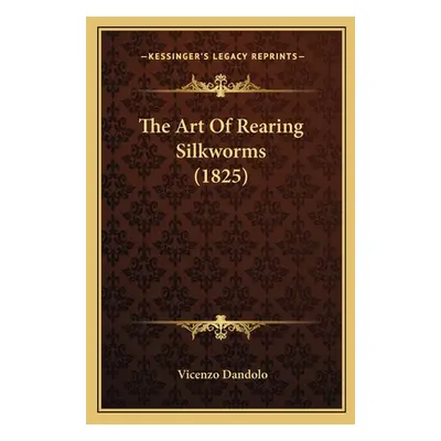 "The Art Of Rearing Silkworms (1825)" - "" ("Dandolo Vicenzo")