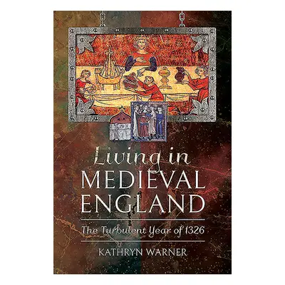 "Living in Medieval England: The Turbulent Year of 1326" - "" ("Warner Kathryn")