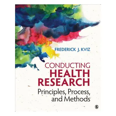 "Conducting Health Research: Principles, Process, and Methods" - "" ("Kviz Frederick J.")