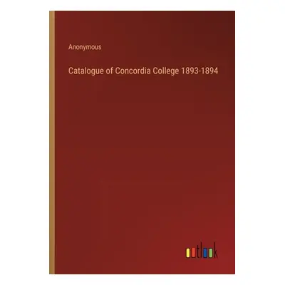 "Catalogue of Concordia College 1893-1894" - "" ("Anonymous")