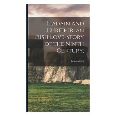 "Liadain and Curithir, an Irish Love-story of the Ninth Century;" - "" ("Meyer Kuno 1858-1919")