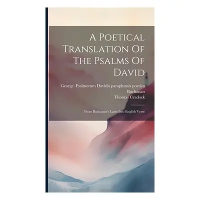 "A Poetical Translation Of The Psalms Of David: From Buchanan's Latin Into English Verse" - "" (