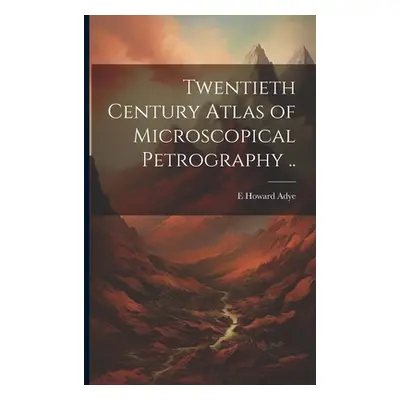 "Twentieth Century Atlas of Microscopical Petrography .." - "" ("Adye E. Howard")