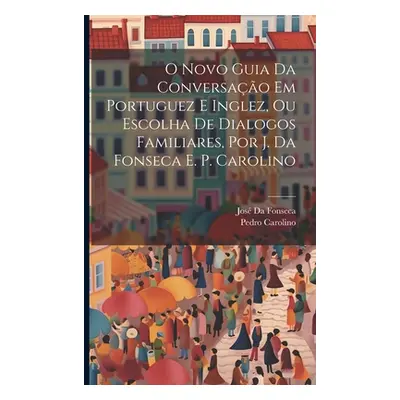 "O Novo Guia Da Conversao Em Portuguez E Inglez, Ou Escolha De Dialogos Familiares, Por J. Da Fo