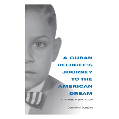 "A Cuban Refugee's Journey to the American Dream: The Power of Education" - "" ("Gonzalez Gerard