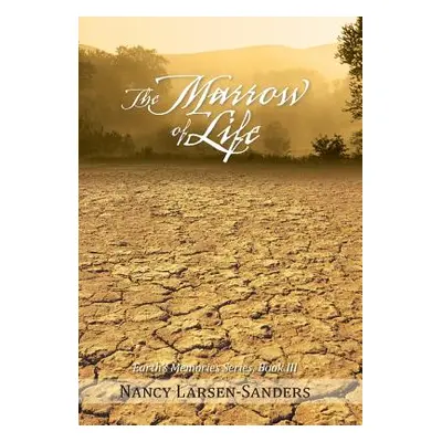 "The Marrow of Life: Earth's Memories Series, Book III" - "" ("Larsen-Sanders Nancy")